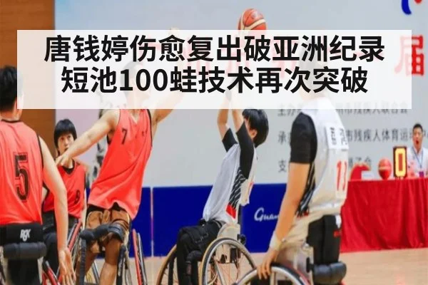 唐钱婷伤愈复出破亚洲纪录 短池100蛙技术再次突破